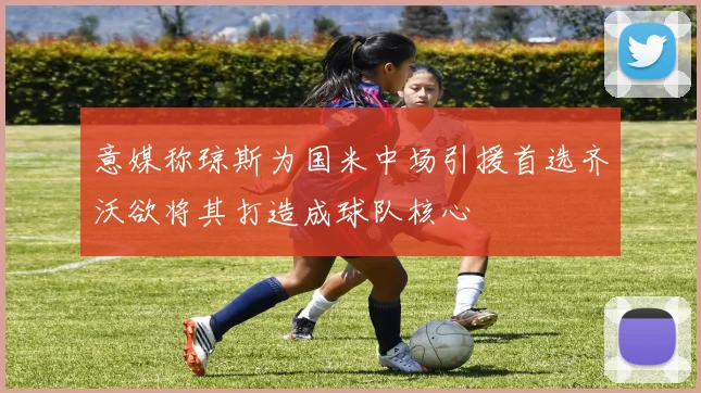 意媒称琼斯为国米中场引援首选齐沃欲将其打造成球队核心
